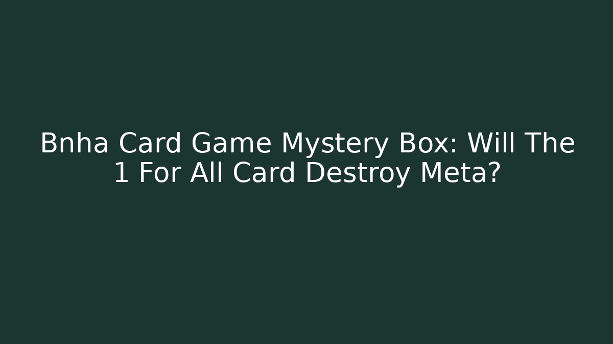 Bnha Card Game Mystery Box: Will The 1 For All Card Destroy Meta?