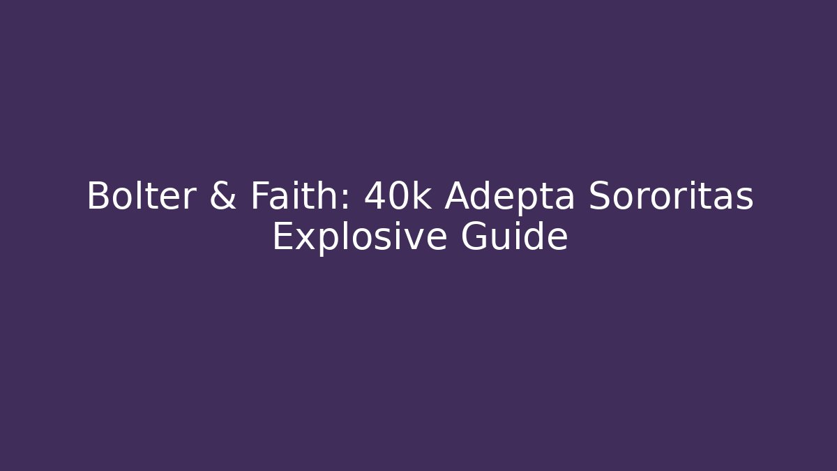 Bolter & Faith: 40k Adepta Sororitas Explosive Guide - Buddy Program