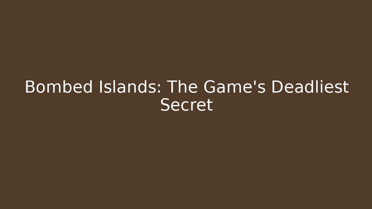 Bombed Islands: The Game's Deadliest Secret