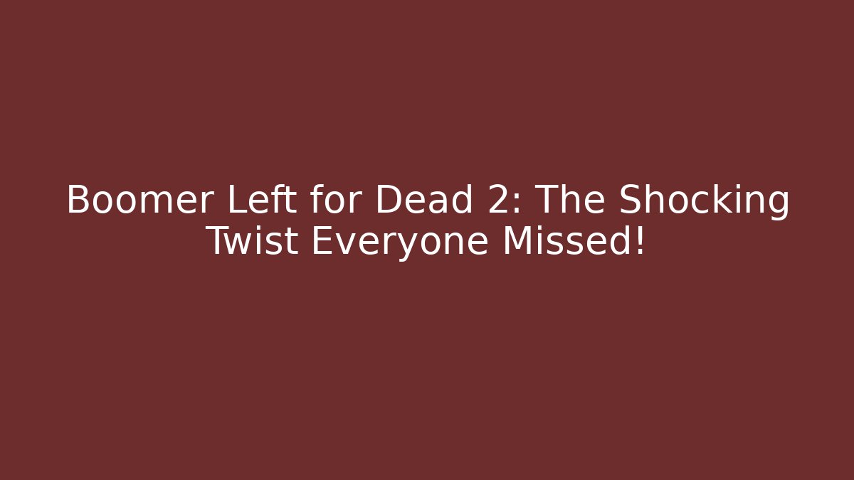 Boomer Left for Dead 2: The Shocking Twist Everyone Missed!