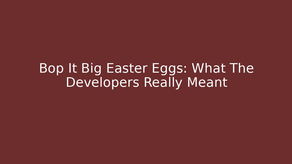 Bop It Big Easter Eggs: What The Developers Really Meant
