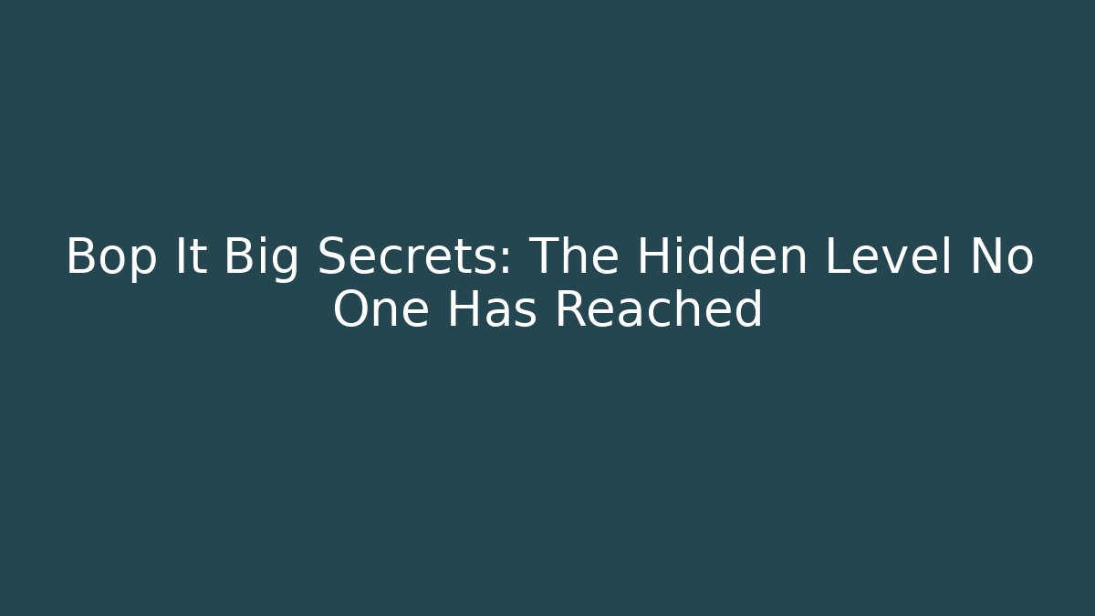 Bop It Big Secrets: The Hidden Level No One Has Reached