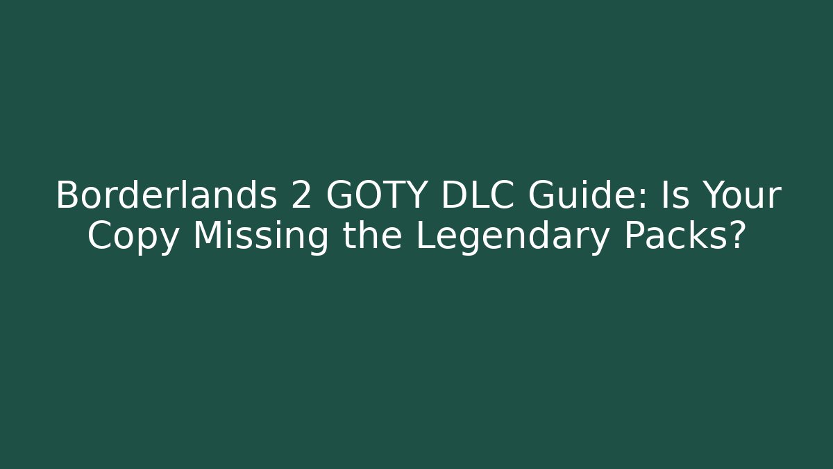 Borderlands 2 GOTY DLC Guide: Is Your Copy Missing the Legendary Packs?