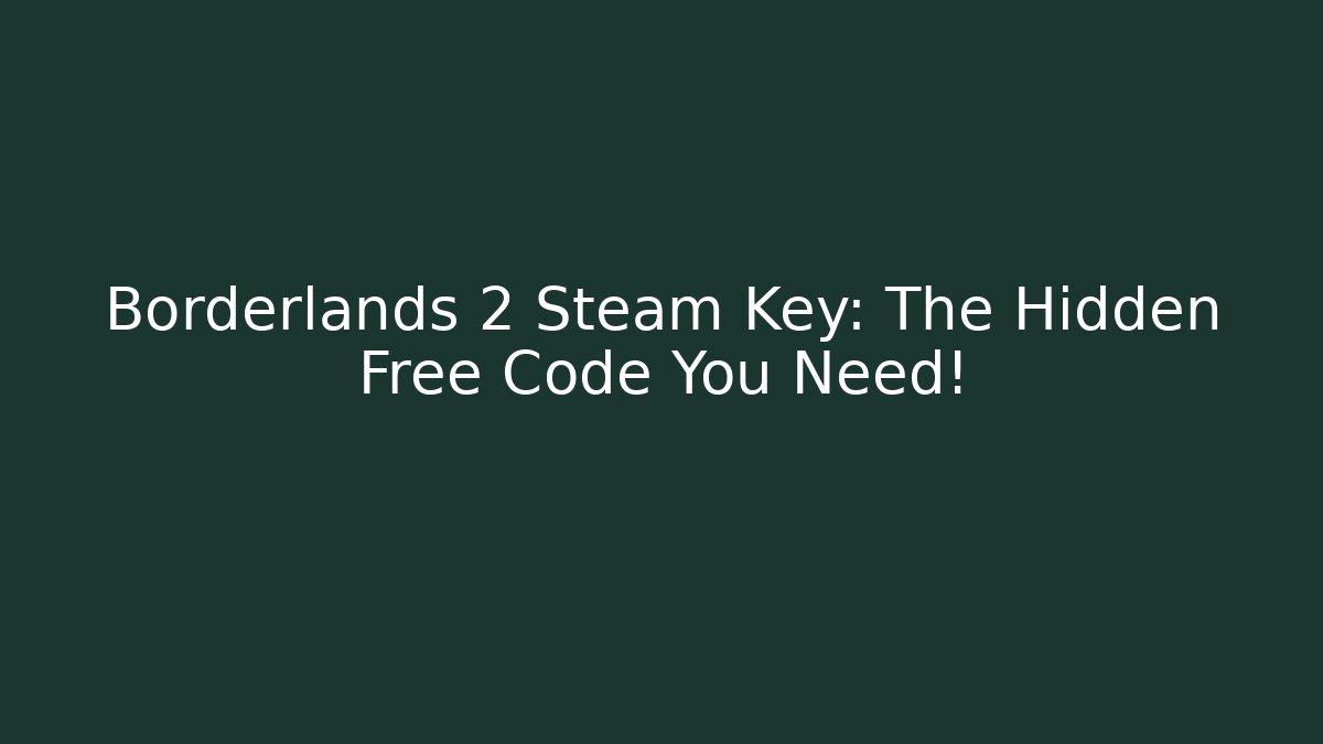 Borderlands 2 Steam Key: The Hidden Free Code You Need! - Buddy Program