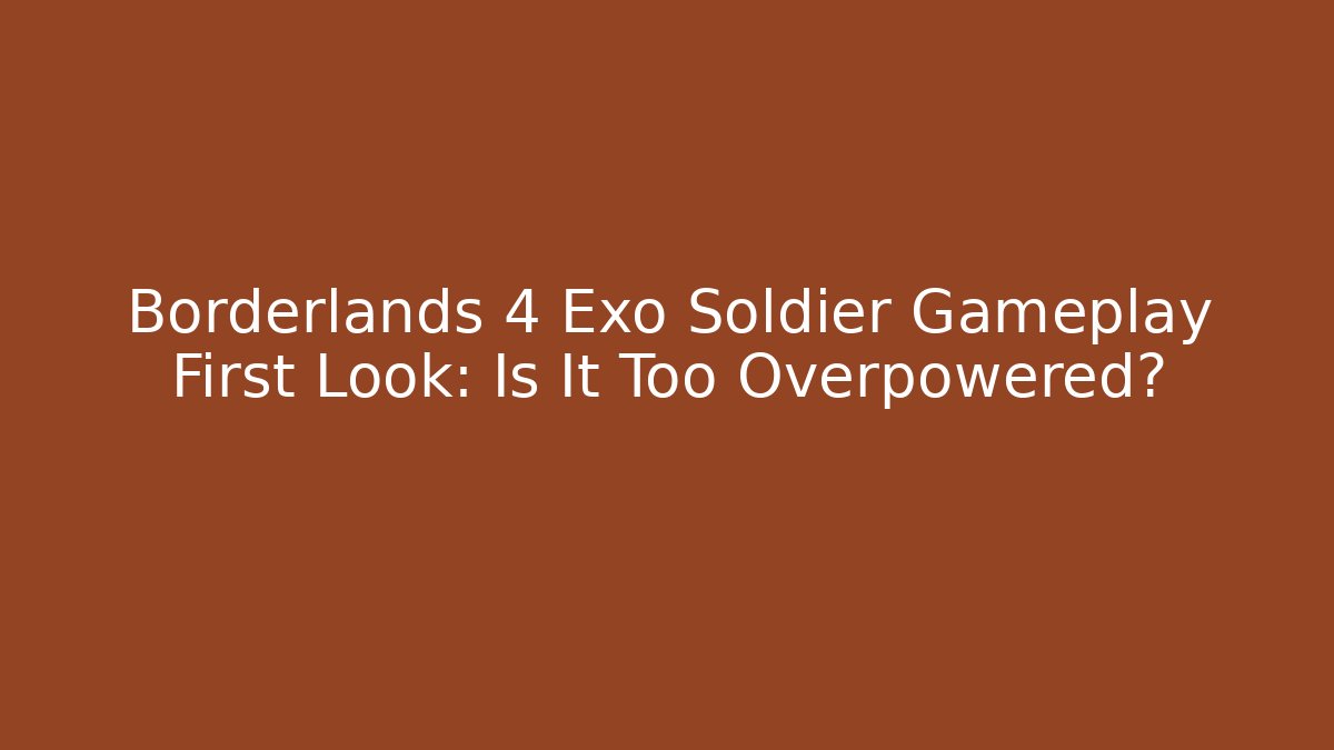 Borderlands 4 Exo Soldier Gameplay First Look: Is It Too Overpowered?