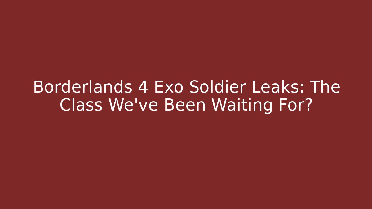 Borderlands 4 Exo Soldier Leaks: The Class We’ve Been Waiting For?