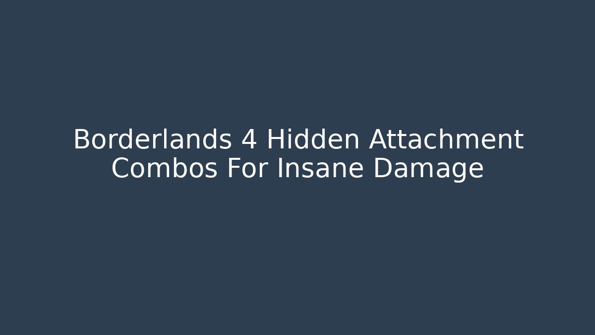 Borderlands 4 Hidden Attachment Combos For Insane Damage