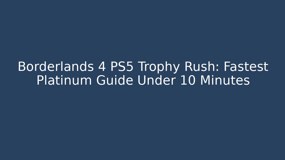 Borderlands 4 PS5 Trophy Rush: Fastest Platinum Guide Under 10 Minutes