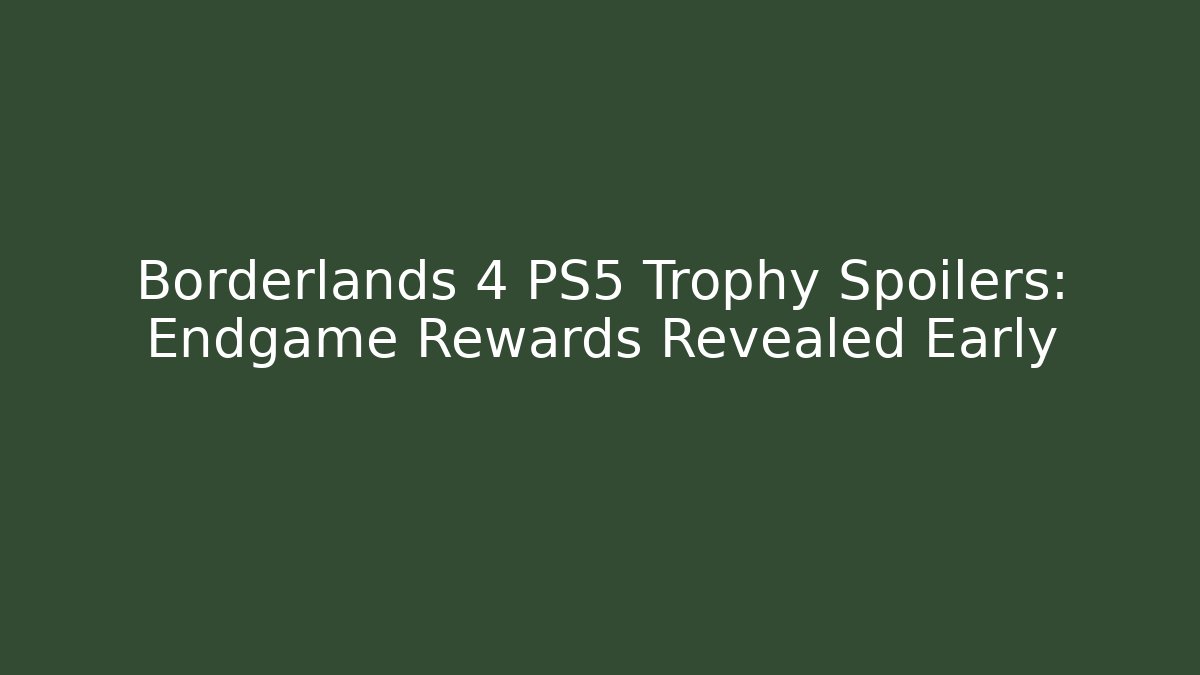 Borderlands 4 PS5 Trophy Spoilers: Endgame Rewards Revealed Early