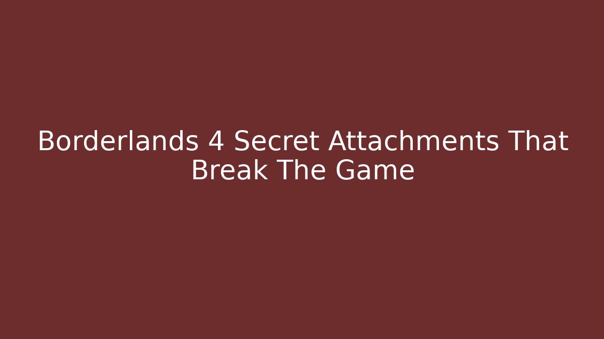 Borderlands 4 Secret Attachments That Break The Game
