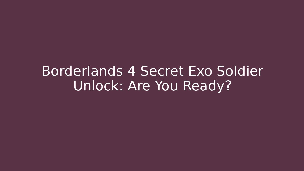 Borderlands 4 Secret Exo Soldier Unlock: Are You Ready?