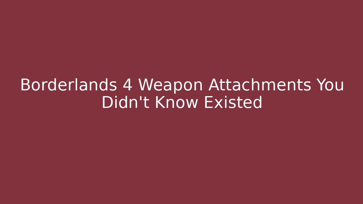 Borderlands 4 Weapon Attachments You Didn't Know Existed