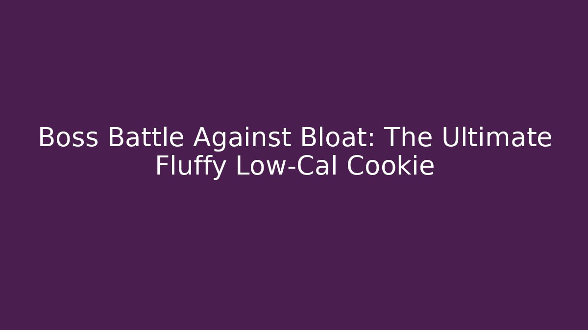 Boss Battle Against Bloat: The Ultimate Fluffy Low-Cal Cookie