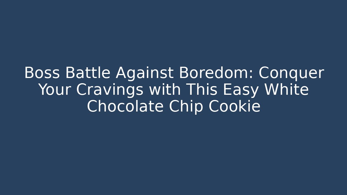 Boss Battle Against Boredom: Conquer Your Cravings with This Easy White Chocolate Chip Cookie