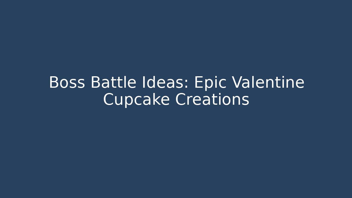 Boss Battle Ideas: Epic Valentine Cupcake Creations - Buddy Program