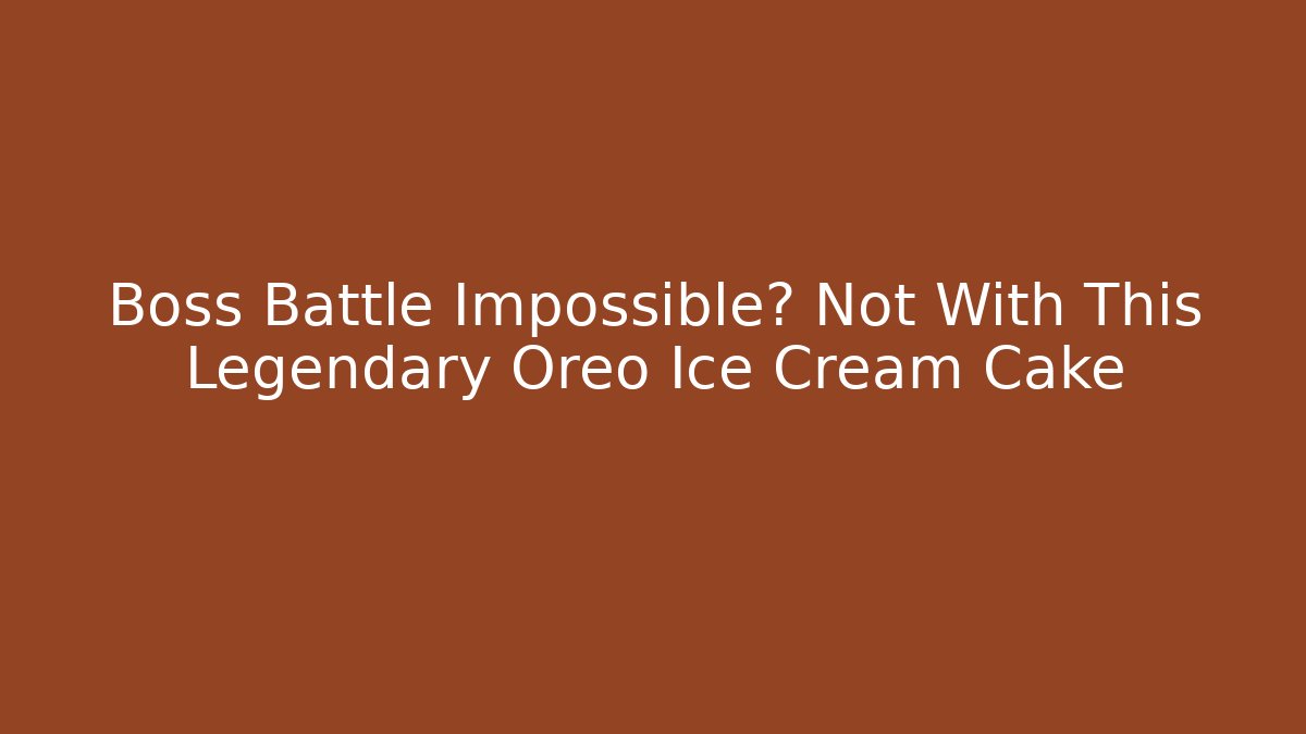 Boss Battle Impossible? Not With This Legendary Oreo Ice Cream Cake
