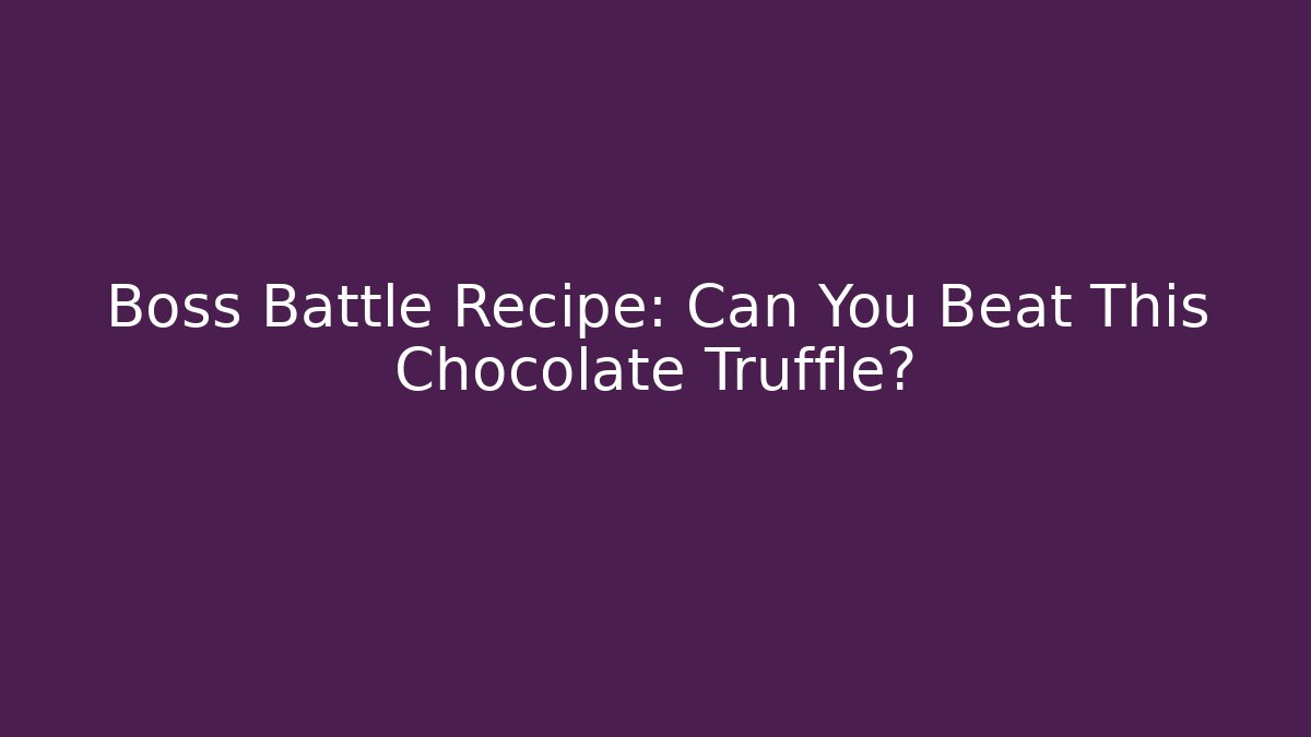 Boss Battle Recipe: Can You Beat This Chocolate Truffle?