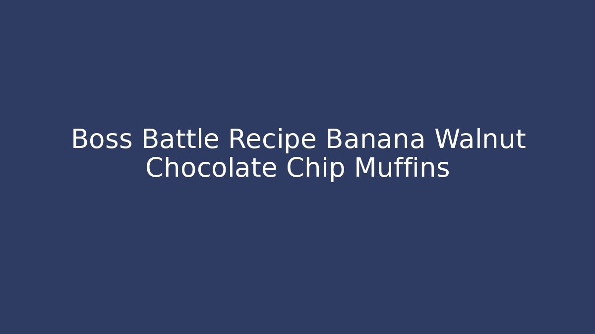 Boss Battle Recipe Banana Walnut Chocolate Chip Muffins