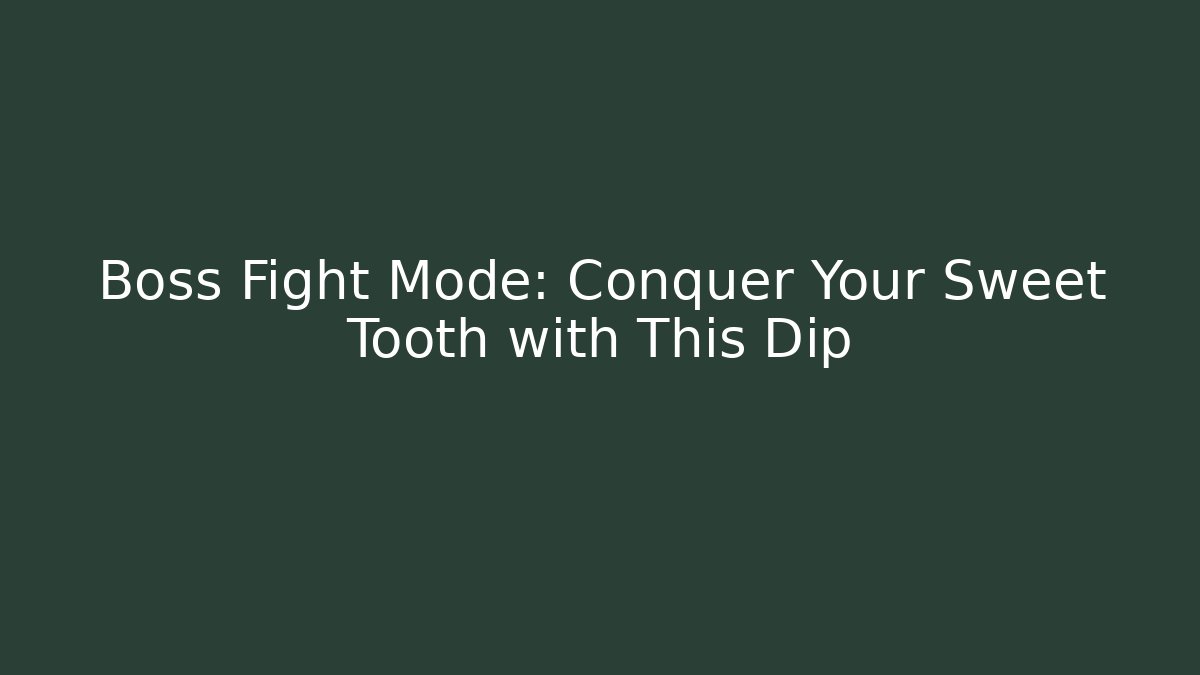 Boss Fight Mode: Conquer Your Sweet Tooth with This Dip