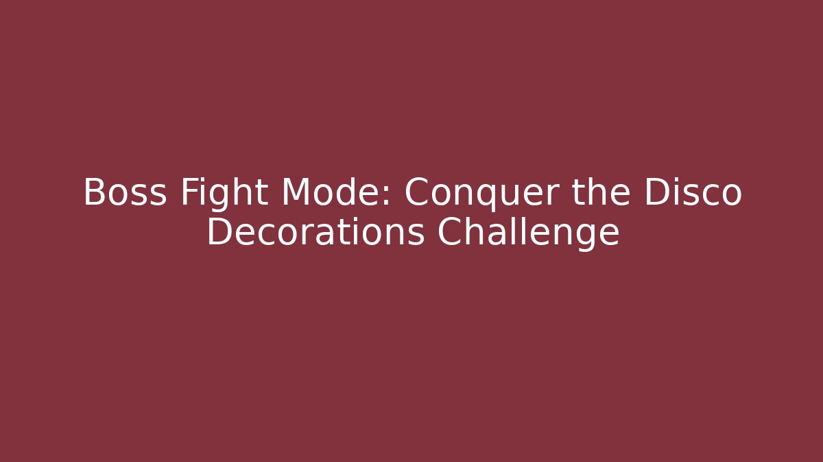 Boss Fight Mode: Conquer the Disco Decorations Challenge