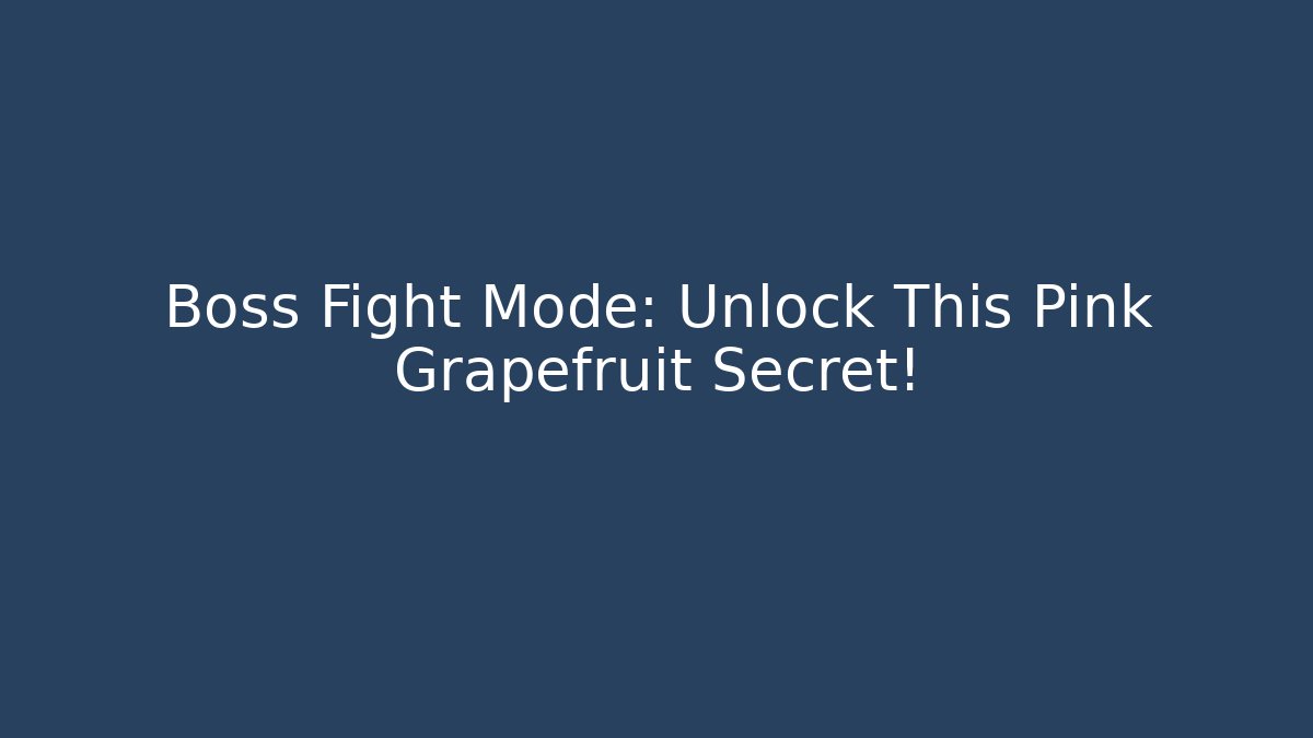 Boss Fight Mode: Unlock This Pink Grapefruit Secret!