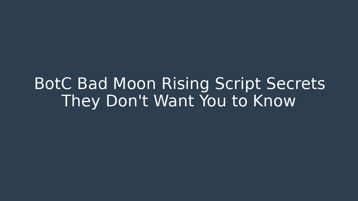 BotC Bad Moon Rising Script Secrets They Don’t Want You to Know