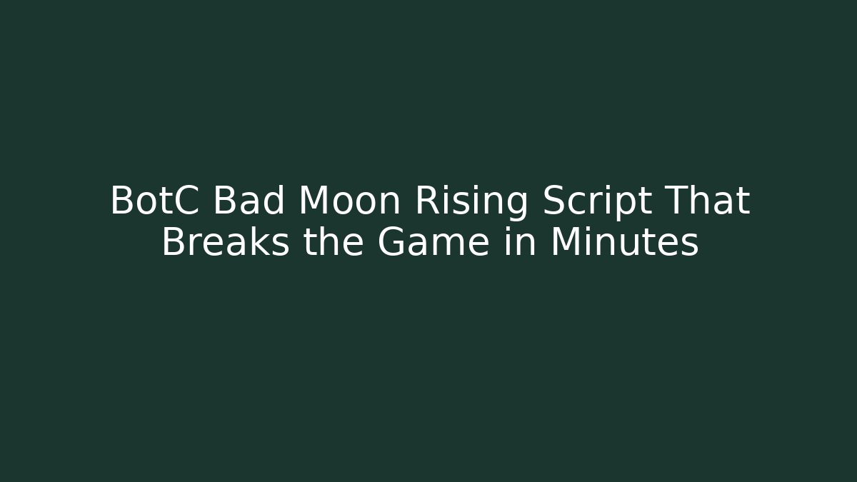 BotC Bad Moon Rising Script That Breaks the Game in Minutes