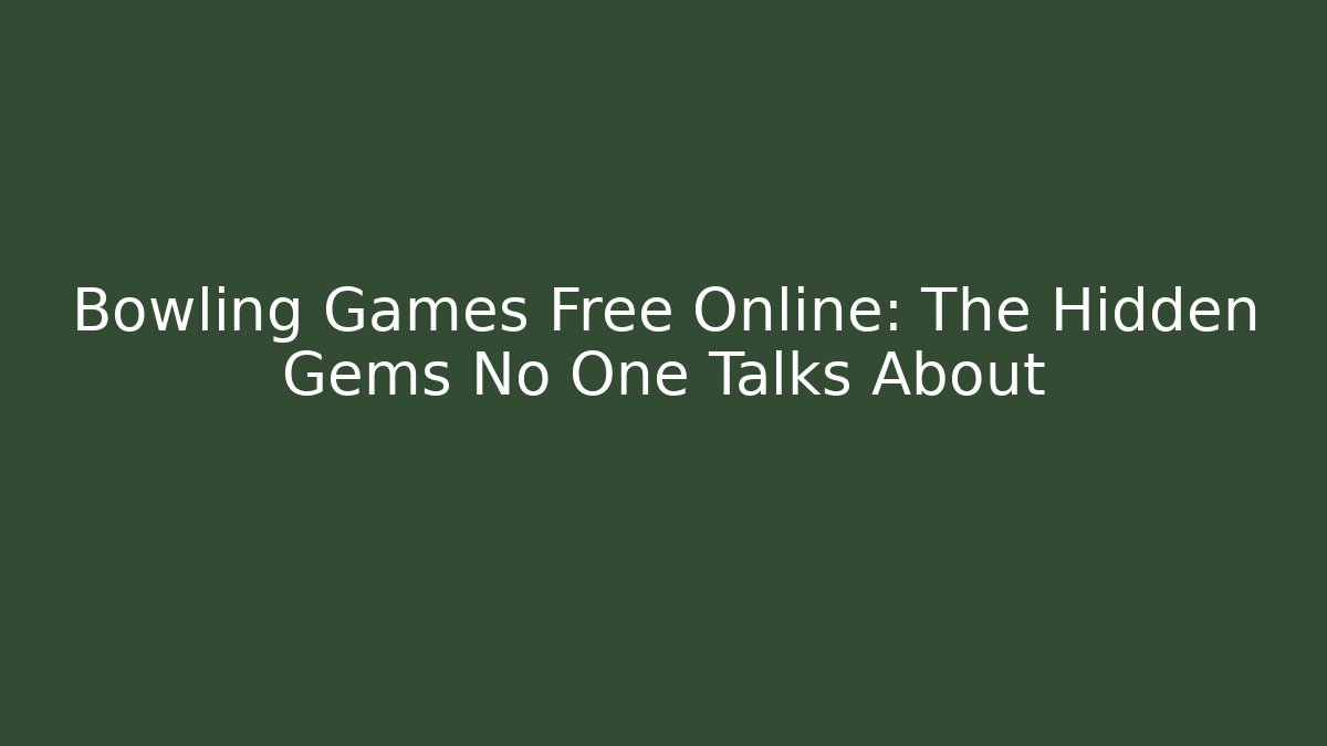 Bowling Games Free Online: The Hidden Gems No One Talks About