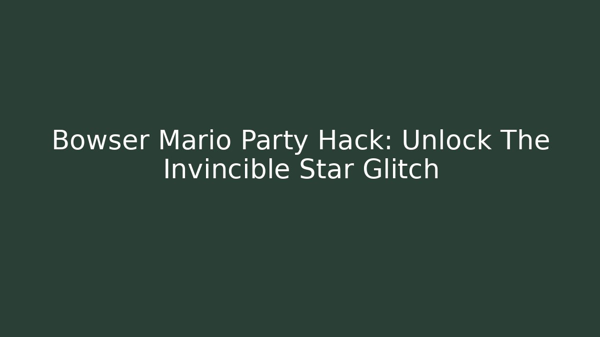 Bowser Mario Party Hack: Unlock The Invincible Star Glitch