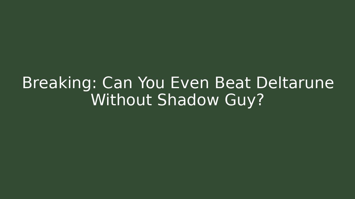 Breaking: Can You Even Beat Deltarune Without Shadow Guy?
