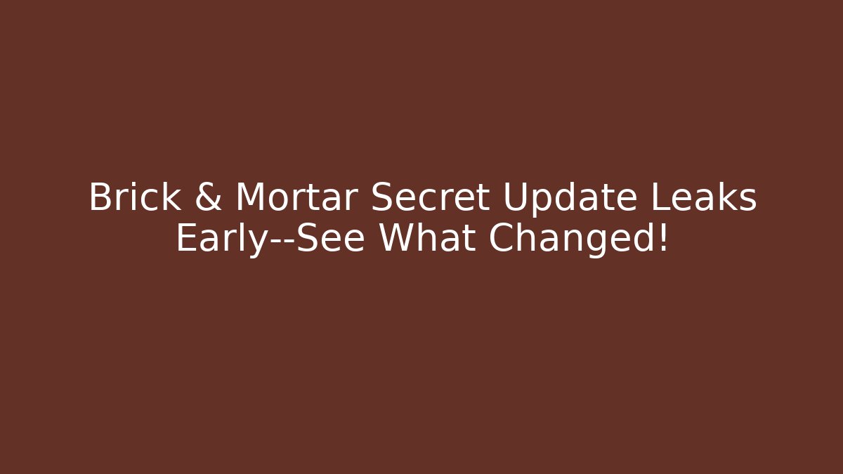 Brick & Mortar Secret Update Leaks Early—See What Changed!