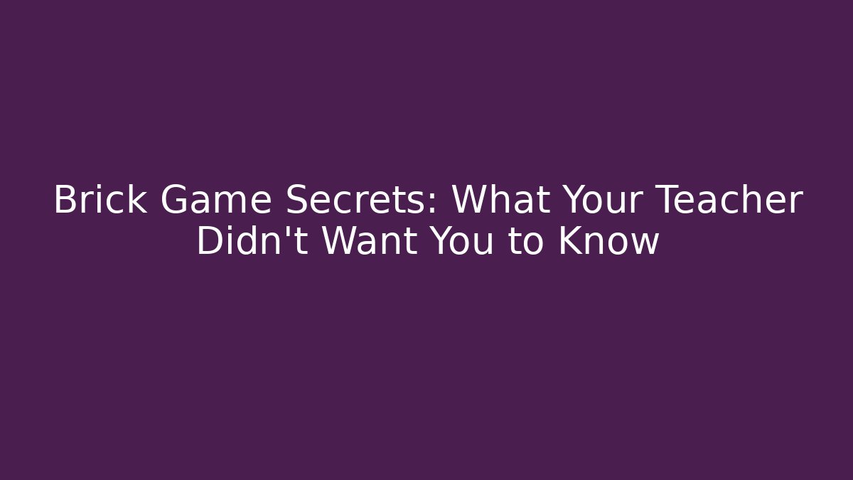 Brick Game Secrets: What Your Teacher Didn’t Want You to Know
