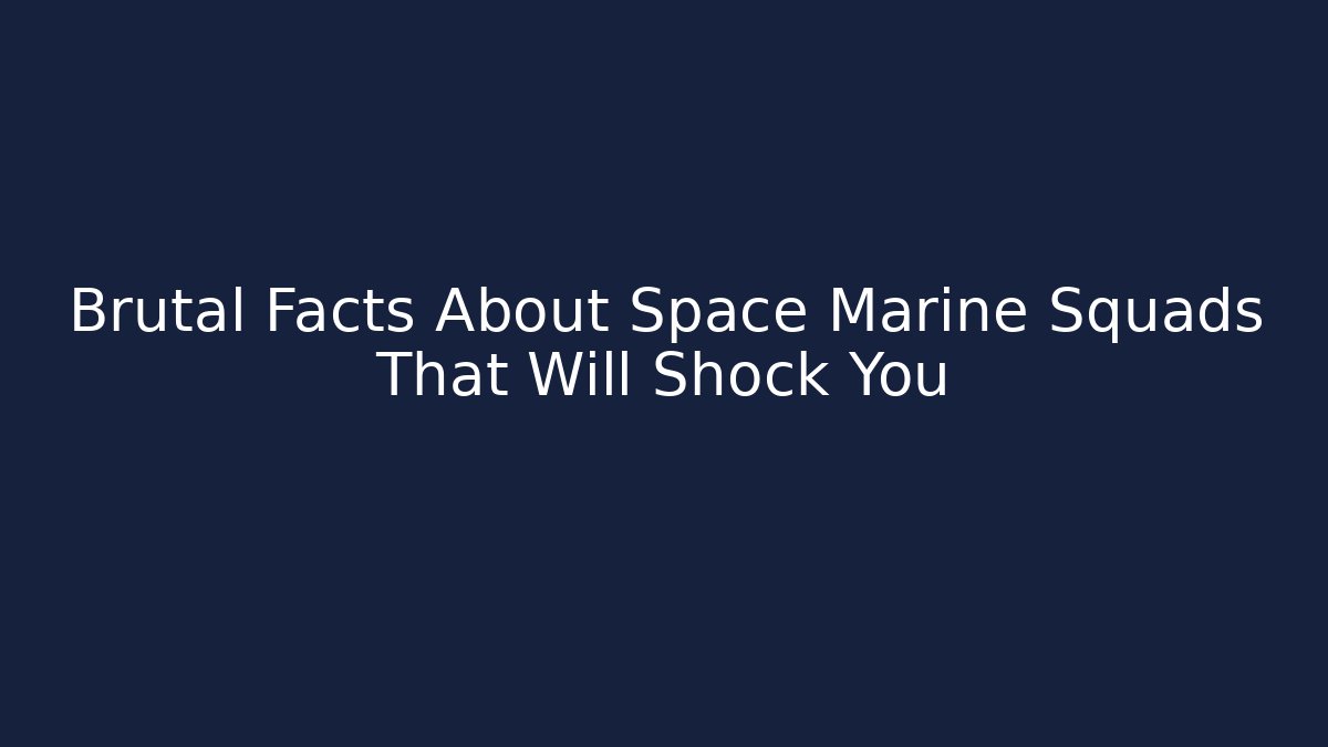 Brutal Facts About Space Marine Squads That Will Shock You