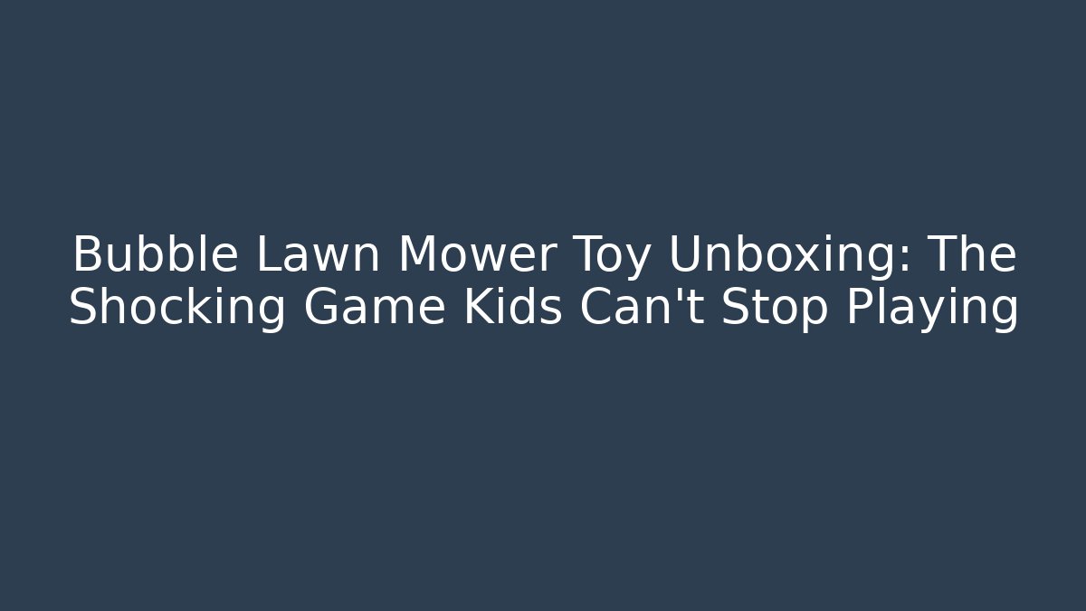 Bubble Lawn Mower Toy Unboxing: The Shocking Game Kids Can't Stop Playing