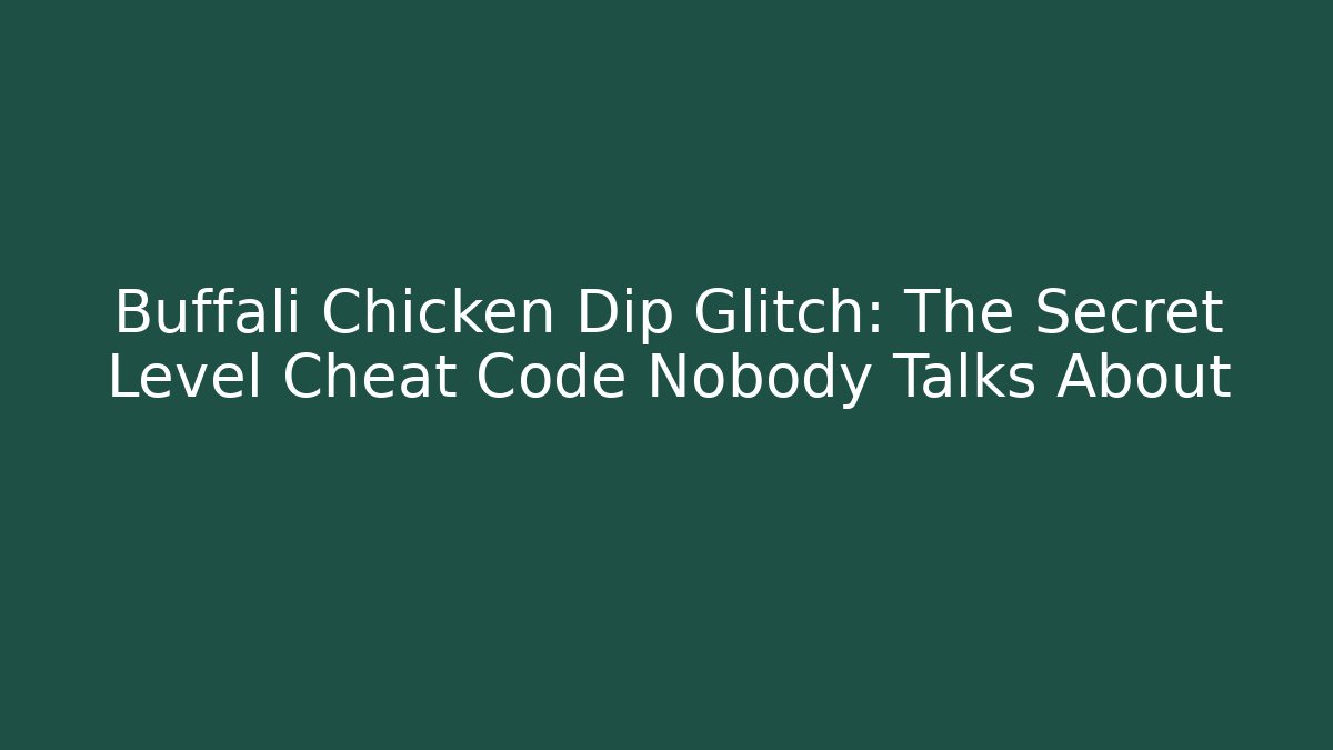Buffali Chicken Dip Glitch: The Secret Level Cheat Code Nobody Talks About