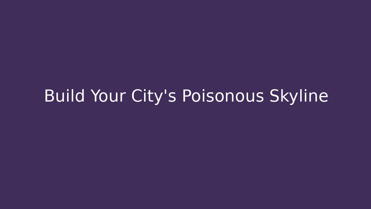 Build Your City's Poisonous Skyline