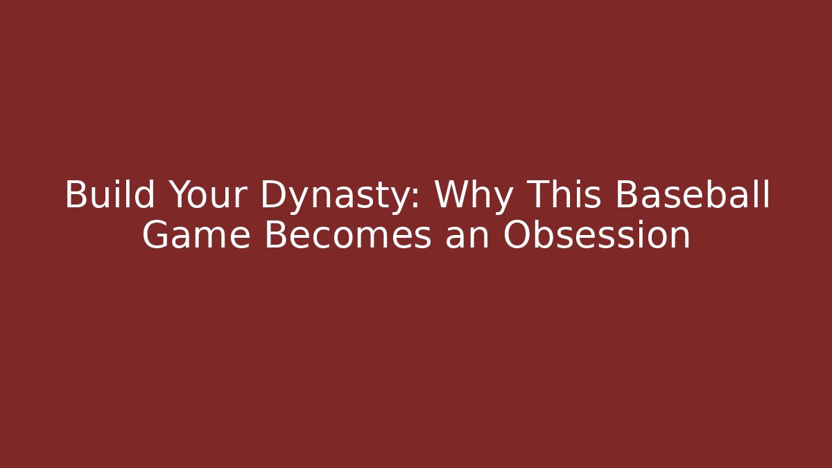 Build Your Dynasty: Why This Baseball Game Becomes an Obsession