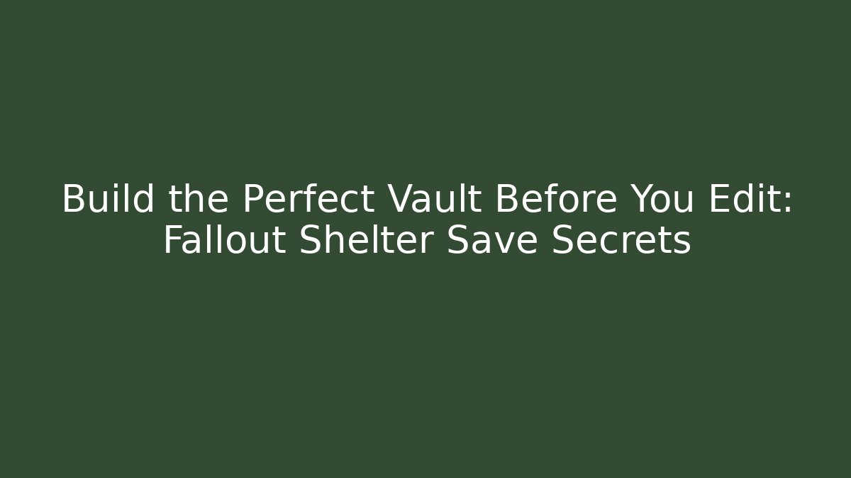Build the Perfect Vault Before You Edit: Fallout Shelter Save Secrets