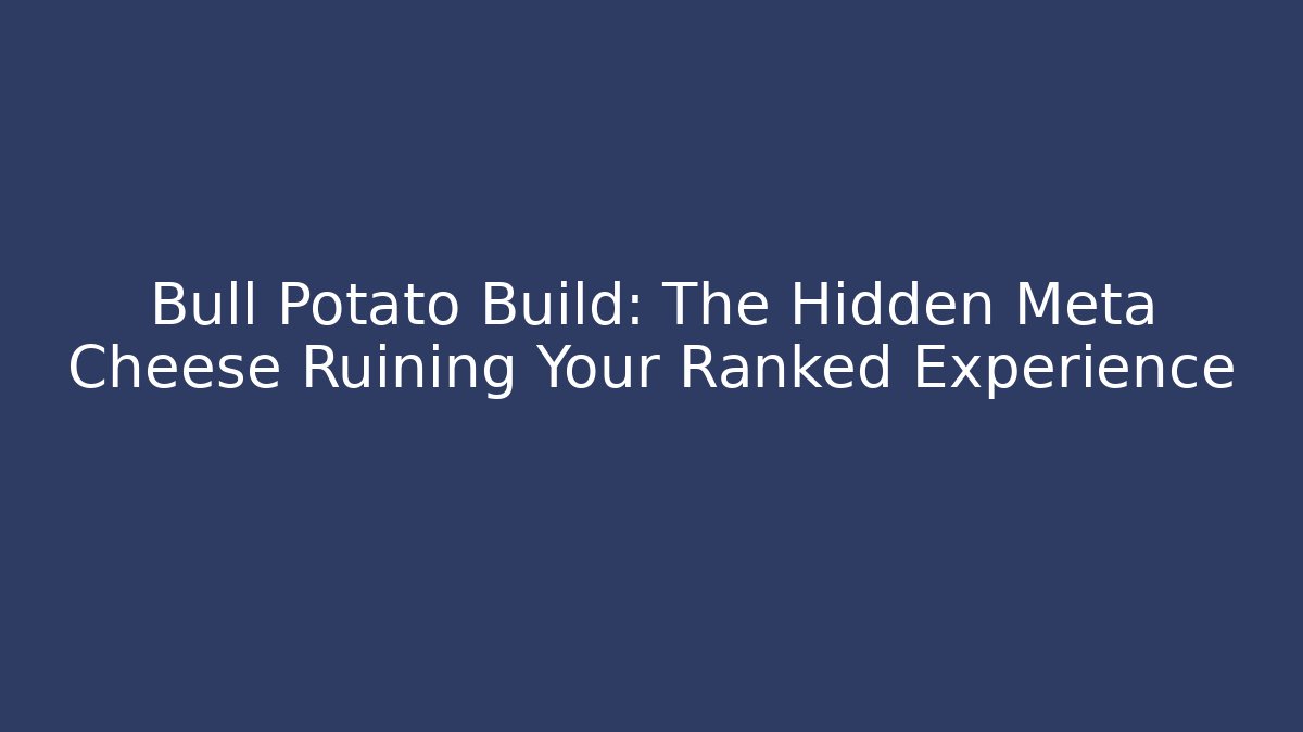 Bull Potato Build: The Hidden Meta Cheese Ruining Your Ranked Experience
