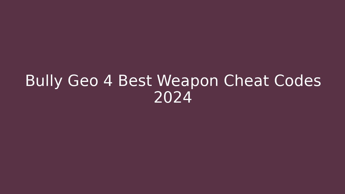 Bully Geo 4 Best Weapon Cheat Codes 2024 - Buddy Program