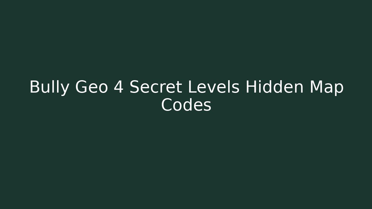 Bully Geo 4 Secret Levels Hidden Map Codes