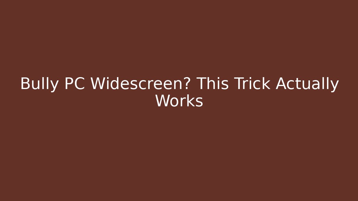Bully PC Widescreen? This Trick Actually Works