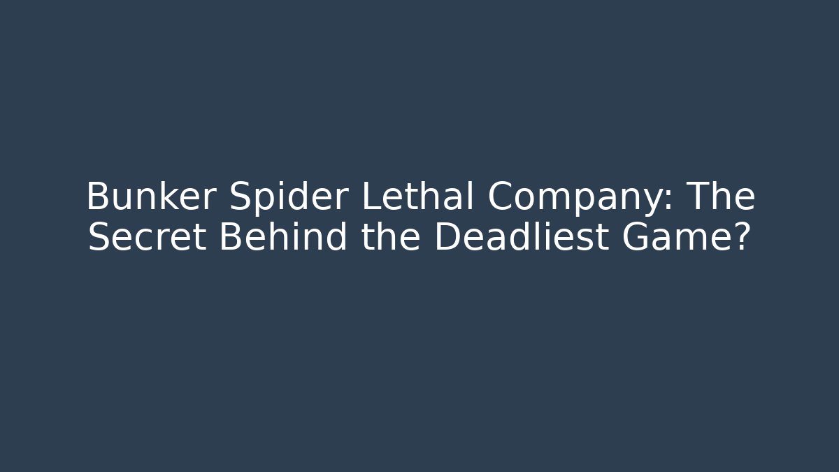 Bunker Spider Lethal Company: The Secret Behind the Deadliest Game?