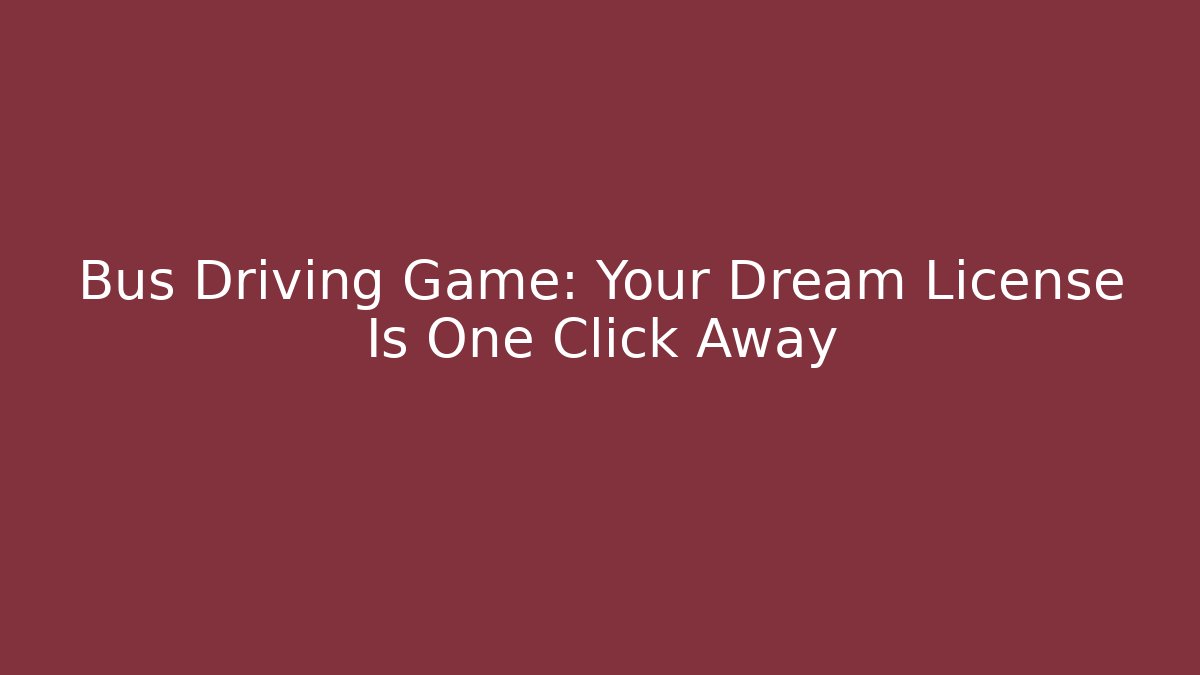 Bus Driving Game: Your Dream License Is One Click Away