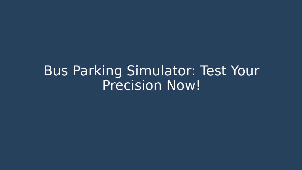 Bus Parking Simulator: Test Your Precision Now!