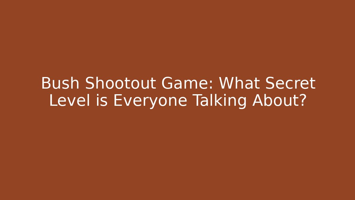 Bush Shootout Game: What Secret Level is Everyone Talking About?