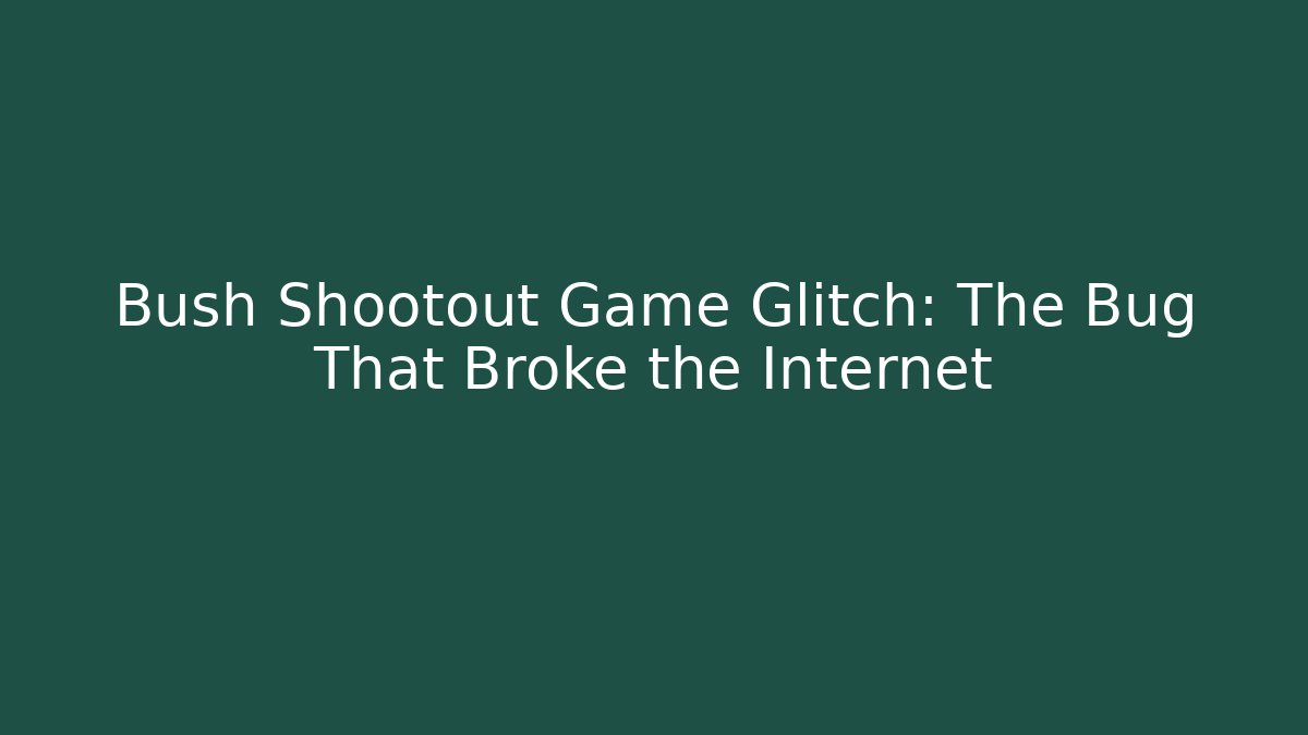 Bush Shootout Game Glitch: The Bug That Broke the Internet - Buddy Program