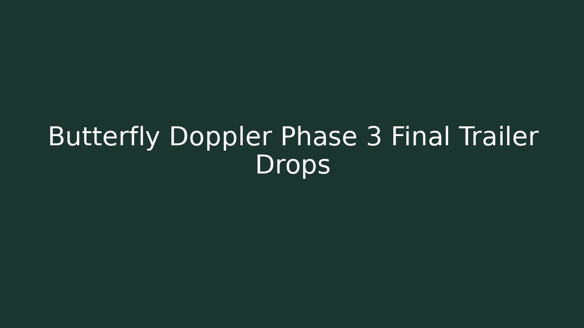 Butterfly Doppler Phase 3 Final Trailer Drops - Buddy Program