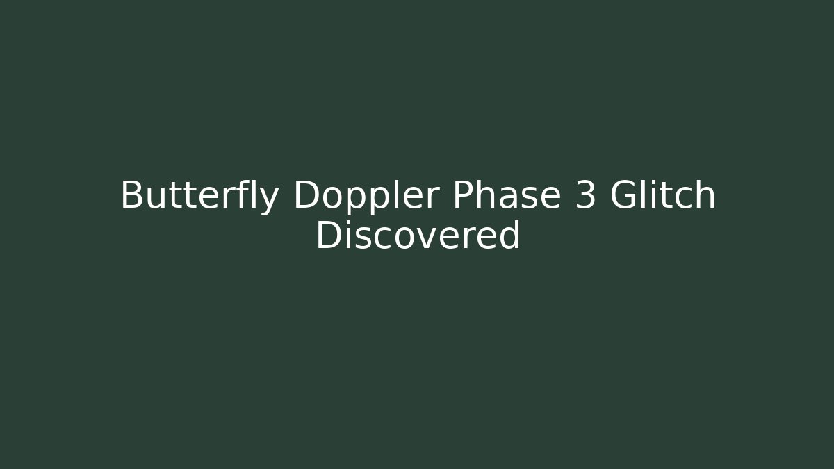 Butterfly Doppler Phase 3 Glitch Discovered