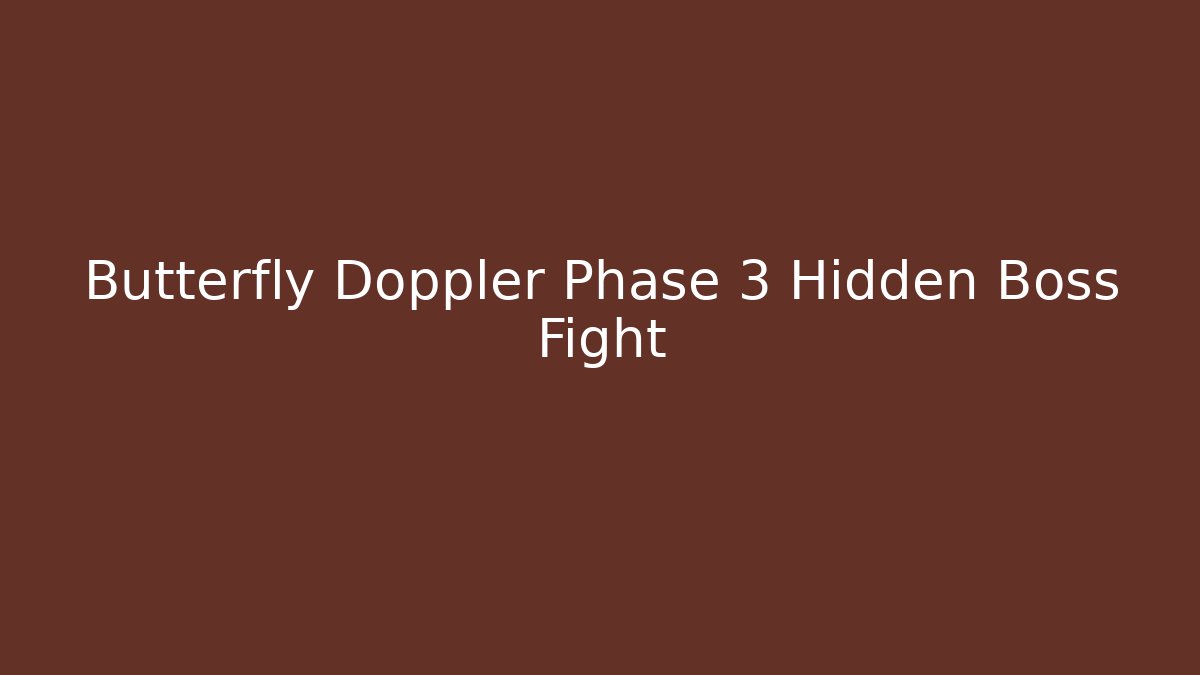 Butterfly Doppler Phase 3 Hidden Boss Fight